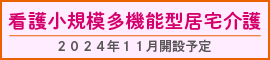 看護小規模多機能型居宅介護　2024年11月開設予定