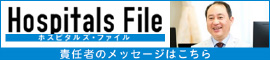 Hosiptals File - 責任者のメッセージはこちら